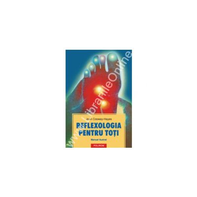 Reflexologia pentru toti. Manual ilustrat